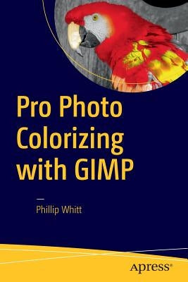 Pro Photo Colorizing with GIMP by Whitt, Phillip