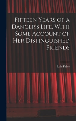 Fifteen Years of a Dancer's Life, With Some Account of her Distinguished Friends by Loie, Fuller