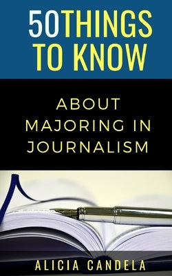 50 Things to Know About Majoring In Journalism by Know, 50 Things to