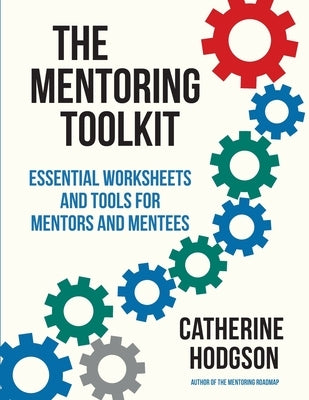The Mentoring Toolkit: Essential Worksheets and Tools for Mentors and Mentees by Hodgson, Catherine