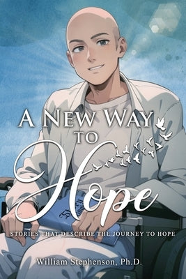 A New Way to Hope: Stories That Describe the Journey To Hope by Stephenson, William