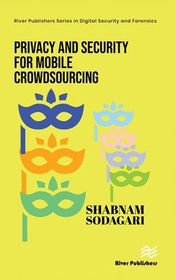 Privacy and Security for Mobile Crowdsourcing by Sodagari, Shabnam