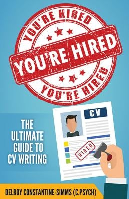 You're Hired!: The Ultimate Guide to CV Writing by Constantine-Simms, Delroy