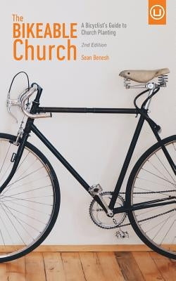 The Bikeable Church: A Bicyclist's Guide to Church Planting by Benesh, Sean