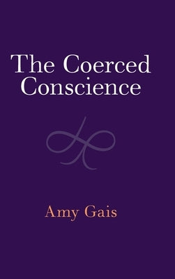 The Coerced Conscience by Gais, Amy
