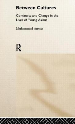 Between Cultures: Continuity and Change in the Lives of Young Asians by Anwar, Muhammad