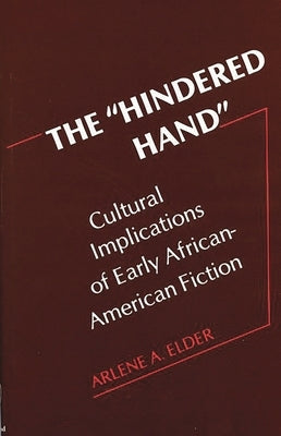 The Hindered Hand: Cultural Implications of Early African-American Fiction by Elder, Arlene A.