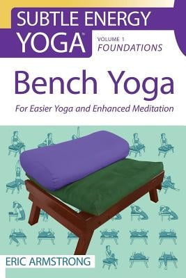 Bench Yoga: For Easier Yoga and Enhanced Meditation by Armstrong, Eric