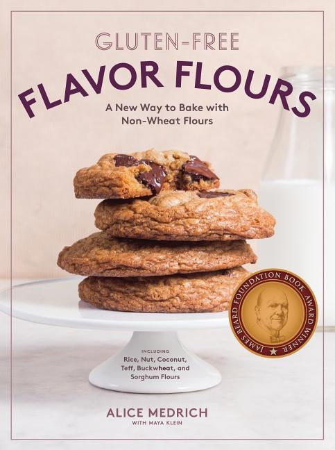 Gluten-Free Flavor Flours: A New Way to Bake with Non-Wheat Flours, Including Rice, Nut, Coconut, Teff, Buckwheat, and Sorghum Flours by Medrich, Alice