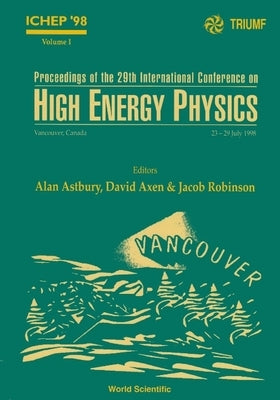 Proceedings of the 29th International Conference on High Energy Physics: Ichep '98 (in 2 Volumes) by Astbury, Alan