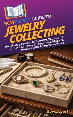 HowExpert Guide to Jewelry Collecting: The 36-Day System to Identify, Value, and Collect Antique, Vintage, and Modern Jewelry with Long-Term Value by Howexpert