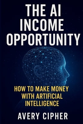 The AI Income Opportunity by Cipher, Avery