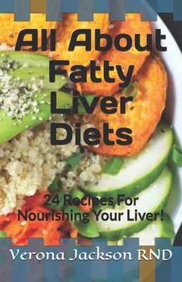 All About Fatty Liver Diets: 24 Recipes For Nourishing Your Liver! by Jackson, Verona