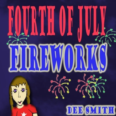 Fourth of July Fireworks: A Fourth of July Picture Book for Children about a Fourth of July Fireworks Display by Smith, Dee