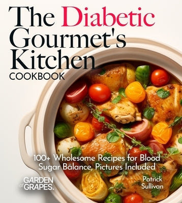 The Diabetic Gourmet's Kitchen: 100+ Wholesome Recipes for Blood Sugar Balance, Pictures Included by Sullivan, Patrick