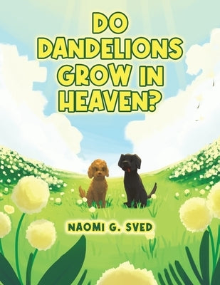 Do Dandelions Grow in Heaven? by Sved, Naomi G.