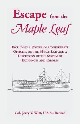 Escape from the Maple Leaf, Including a Roster of Confederate Officers on the Maple Leaf and a Discussion of the System of Exchanges and Paroles by Witt, Jerry V.