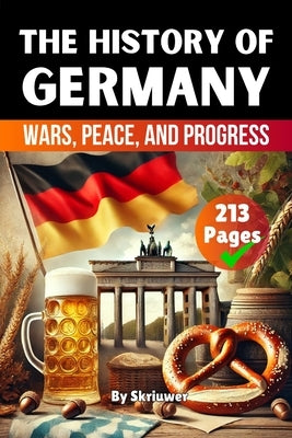 The History of Germany: Wars, Peace, and Progress by Skriuwer Com