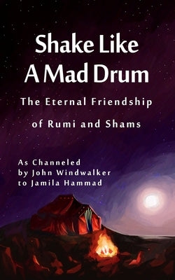 Shake Like A Mad Drum: The Eternal Friendship Of Rumi And Shams by Hammad, Jamila