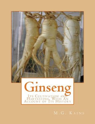 Ginseng: Its Cultivation and Harvesting, With An Account of Its History by Chambers, Roger