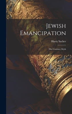 Jewish Emancipation: The Contract Myth by Harry, Sacher