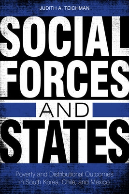 Social Forces and States: Poverty and Distributional Outcomes in South Korea, Chile, and Mexico by Teichman, Judith