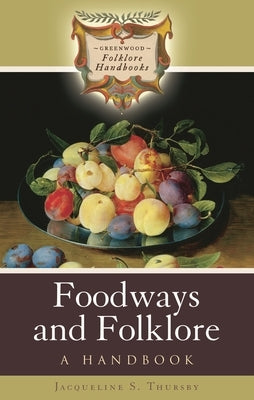 Foodways and Folklore: A Handbook by Thursby, Jacqueline