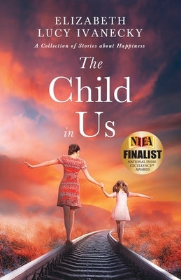 The Child in Us: A Collection of Stories about Happiness by Ivanecky, Elizabeth Lucy