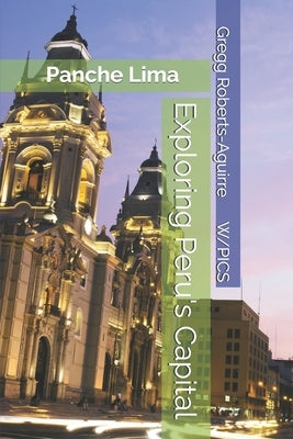 Exploring Peru's Capital: Panche Lima by Roberts-Aguirre, Gregg