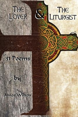The Lover and the Liturgist: 51 Poems by Wilson, Amos
