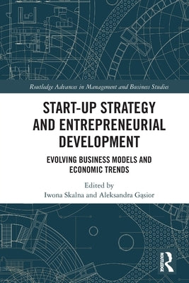 Start-up Strategy and Entrepreneurial Development: Evolving Business Models and Economic Trends by Skalna, Iwona