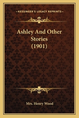 Ashley And Other Stories (1901) by Wood, Henry