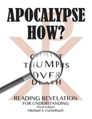 Apocalypse How?: Reading Revelation with Understanding by Eschelbach, Michael a.