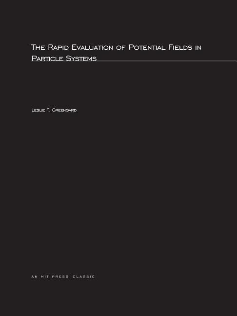 The Rapid Evaluation of Potential Fields in Particle Systems by Greengard, Leslie F.