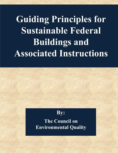 Guiding Principles for Sustainable Federal Buildings and Associated Instructions by Penny Hill Press