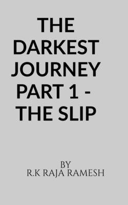 The Darkest Journey Part 1 - The Slip by Raja, R. K.