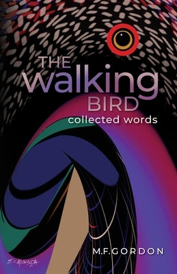 The Walking Bird: Collected Words by Gordon, M. F.