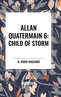 Allan Quatermain: Child of Storm, #6 by Haggard, H. Rider