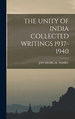 The Unity of India Collected Writings 1937-1940 by Nehru, Jawaharlal