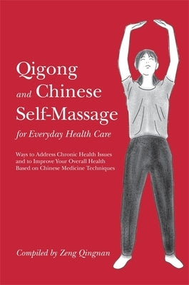 Qigong and Chinese Self-Massage for Everyday Health Care: Ways to Address Chronic Health Issues and to Improve Your Overall Health Based on Chinese Me by Qingnan, Zeng