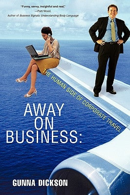 Away on Business: The Human Side of Corporate Travel by Dickson, Gunna