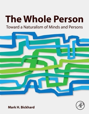 The Whole Person: Toward a Naturalism of Minds and Persons by Bickhard, Mark H.