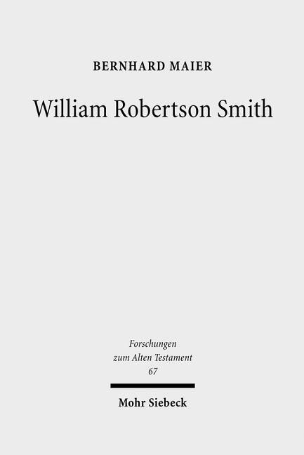 William Robertson Smith: His Life, His Work and His Times by Maier, Bernhard