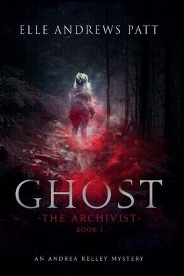 Ghost: An Andrea Kelley Mystery (The Archivist Book 1) by Patt, Elle Andrews