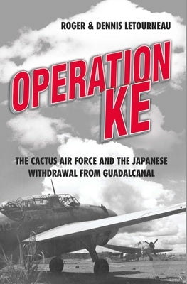 Operation Ke: The Cactus Air Force and the Japanese Withdrawal from Guadalcanal by Letourneau, Dennis R.
