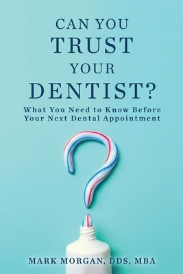 Can You Trust Your Dentist? by Morgan, Mark