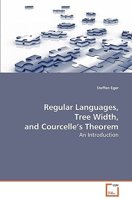 Regular Languages, Tree Width, and Courcelle's Theorem by Eger, Steffen