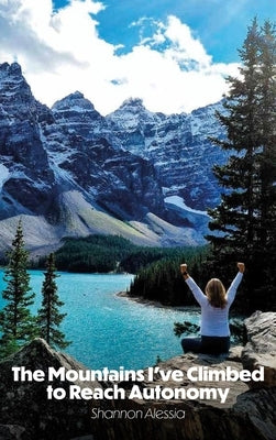 The Mountains I've Climbed to Reach Autonomy, Codependency, Addiction, Self-Help by Alessia, Shannon