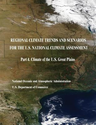Regional Climate Trends and Scenarios for the U.S. National Climate Assessment: Part 4. Climate of the U.S. Great Plains by Commerce, U. S. Department of