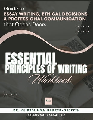 Essentials Principles of Writing: Guide to ESSAY WRITING, ETHICAL DECISIONS, & PROFESSIONAL COMMUNICATION that Opens Doors by Hale, Morgan A.
